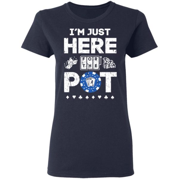 I’m Just Here For The Pot Poker Lovers T-Shirts, Hoodies, Long Sleeve