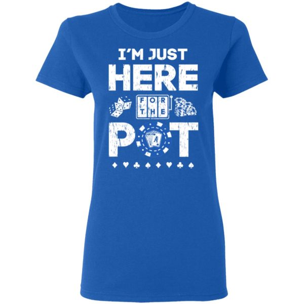 I’m Just Here For The Pot Poker Lovers T-Shirts, Hoodies, Long Sleeve