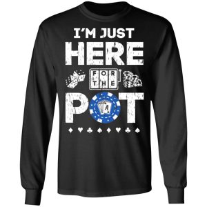 Im Just Here For The Pot Poker Lovers T Shirts Hoodies Long Sleeve 5