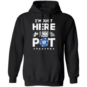 Im Just Here For The Pot Poker Lovers T Shirts Hoodies Long Sleeve 6