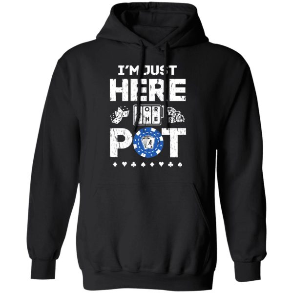 I’m Just Here For The Pot Poker Lovers T-Shirts, Hoodies, Long Sleeve