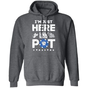 Im Just Here For The Pot Poker Lovers T Shirts Hoodies Long Sleeve 8