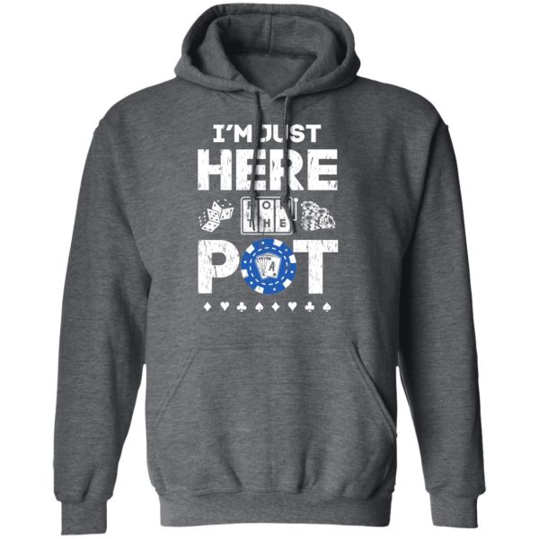 I’m Just Here For The Pot Poker Lovers T-Shirts, Hoodies, Long Sleeve