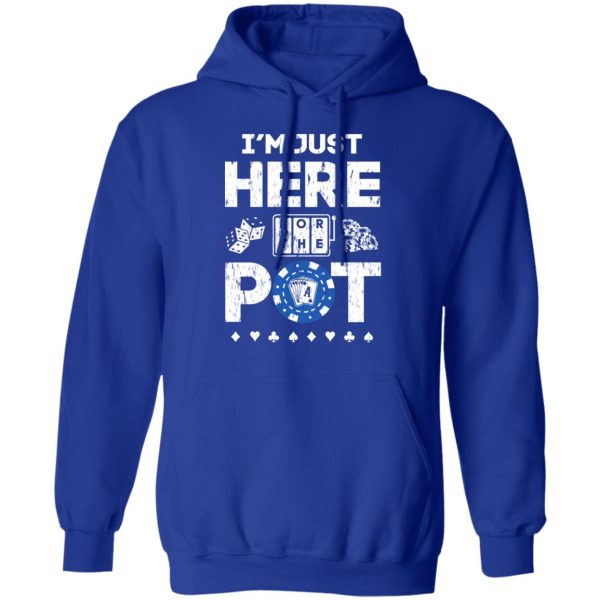 I’m Just Here For The Pot Poker Lovers T-Shirts, Hoodies, Long Sleeve