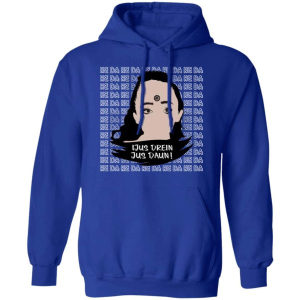 Jus Drein Jus Daun He Da He Da He Da T-Shirts, Hoodies, Long Sleeve