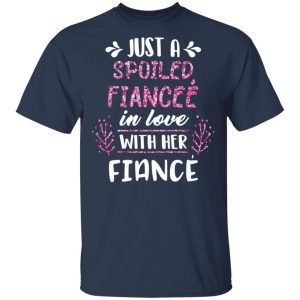 Just A Spoiled Fiancee' In Love With Her Fiance T Shirts Hoodies Long Sleeve 11