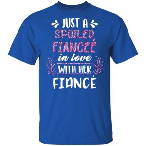 Just A Spoiled Fiancee' In Love With Her Fiance T Shirts Hoodies Long Sleeve 12