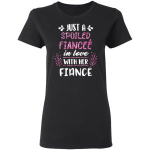 Just A Spoiled Fiancee' In Love With Her Fiance T Shirts Hoodies Long Sleeve 13