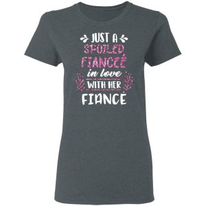 Just A Spoiled Fiancee' In Love With Her Fiance T Shirts Hoodies Long Sleeve 2