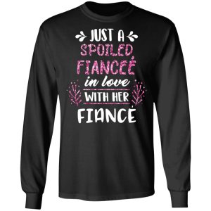 Just A Spoiled Fiancee' In Love With Her Fiance T Shirts Hoodies Long Sleeve 5