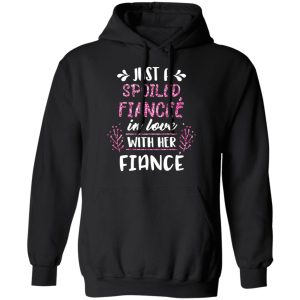 Just A Spoiled Fiancee' In Love With Her Fiance T Shirts Hoodies Long Sleeve 6