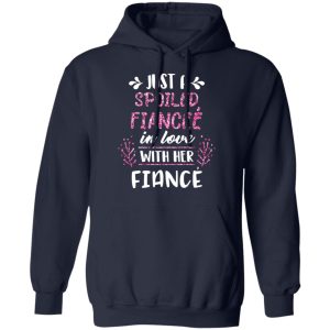 Just A Spoiled Fiancee' In Love With Her Fiance T Shirts Hoodies Long Sleeve 7