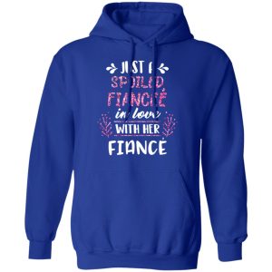 Just A Spoiled Fiancee' In Love With Her Fiance T Shirts Hoodies Long Sleeve 9