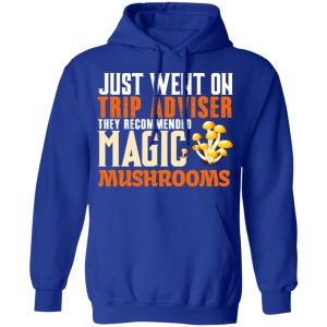 Just Went On Trip Adviser They Recommended Magic MushRooms T Shirts Hoodies Long Sleeve 9