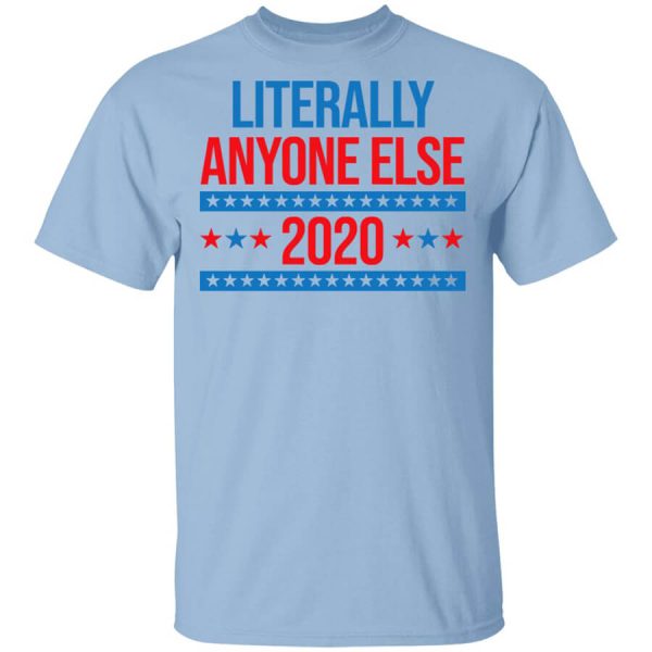 Literally Anyone Else 2020 Presidential Election Joke T-Shirts, Hoodies, Long Sleeve