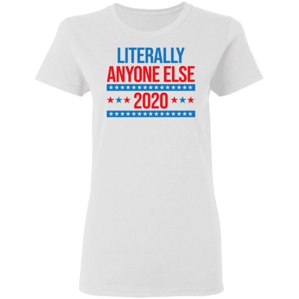 Literally Anyone Else 2020 Presidential Election Joke T-Shirts, Hoodies, Long Sleeve