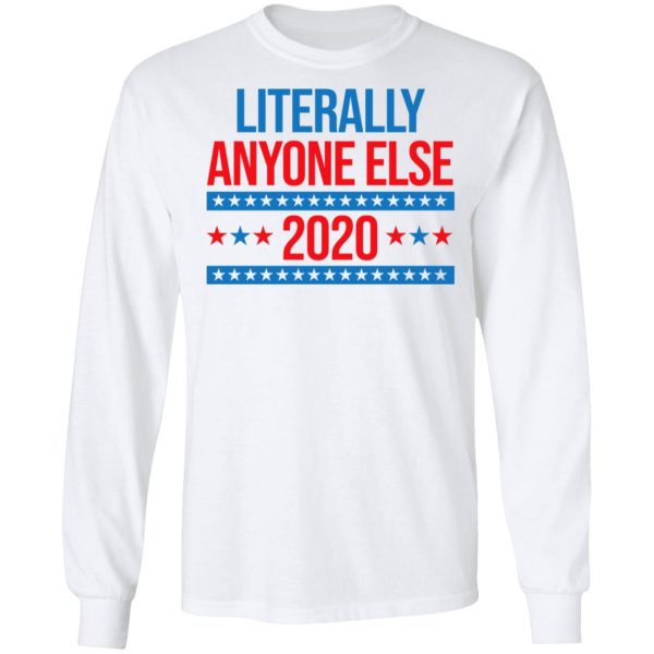 Literally Anyone Else 2020 Presidential Election Joke T-Shirts, Hoodies, Long Sleeve