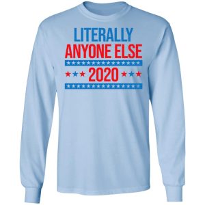 Literally Anyone Else 2020 Presidential Election Joke T Shirts Hoodies Long Sleeve 4