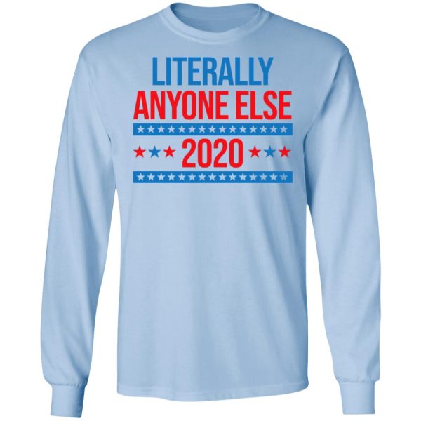 Literally Anyone Else 2020 Presidential Election Joke T-Shirts, Hoodies, Long Sleeve