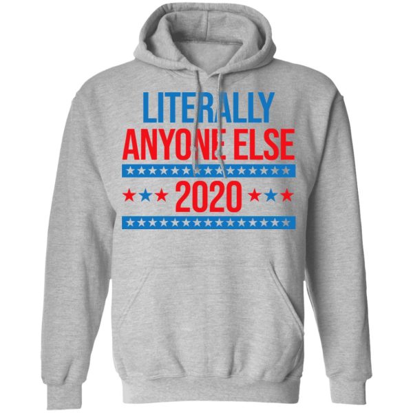 Literally Anyone Else 2020 Presidential Election Joke T-Shirts, Hoodies, Long Sleeve