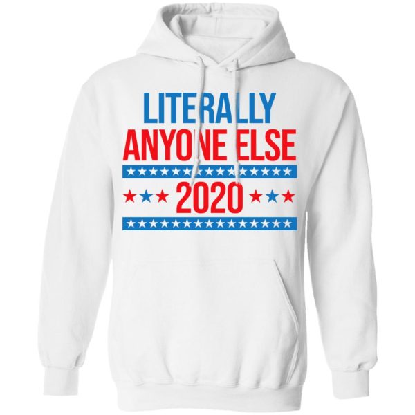 Literally Anyone Else 2020 Presidential Election Joke T-Shirts, Hoodies, Long Sleeve