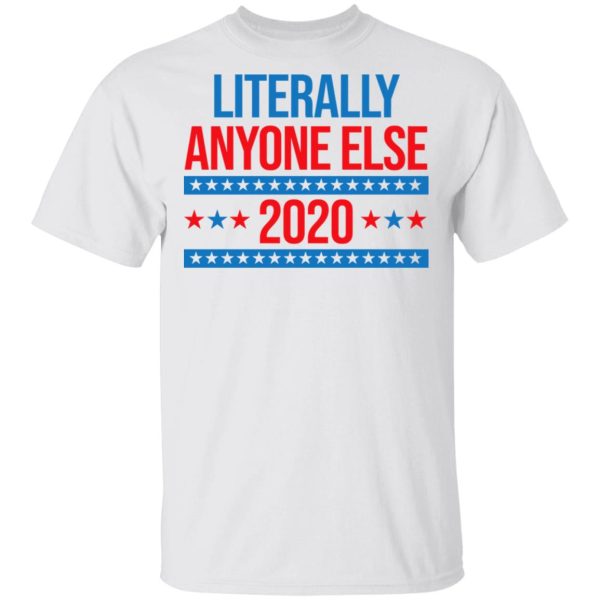 Literally Anyone Else 2020 Presidential Election Joke T-Shirts, Hoodies, Long Sleeve