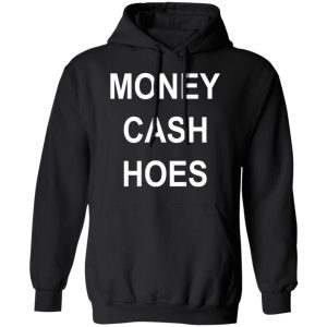 Money Cash Hoes T Shirts Hoodies Long Sleeve 6