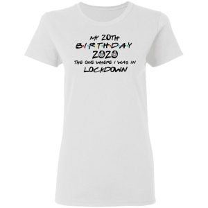 My 20th Birthday 2020 The One Where I Was In Lockdown T Shirts Hoodies Long Sleeve 11