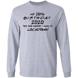 My 20th Birthday 2020 The One Where I Was In Lockdown T Shirts Hoodies Long Sleeve 2