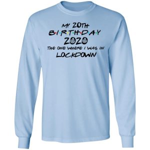 My 20th Birthday 2020 The One Where I Was In Lockdown T Shirts Hoodies Long Sleeve 4