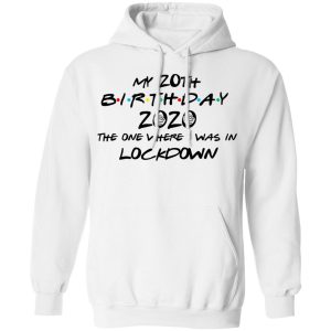 My 20th Birthday 2020 The One Where I Was In Lockdown T Shirts Hoodies Long Sleeve 6