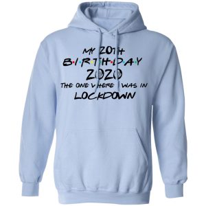 My 20th Birthday 2020 The One Where I Was In Lockdown T Shirts Hoodies Long Sleeve 7