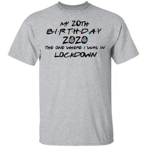 My 20th Birthday 2020 The One Where I Was In Lockdown T Shirts Hoodies Long Sleeve 9