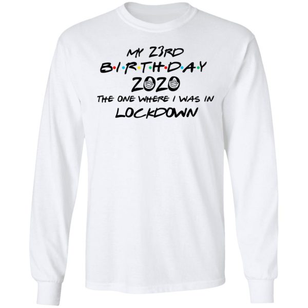 My 23rd Birthday 2020 The One Where I Was In Lockdown T-Shirts, Hoodies, Long Sleeve