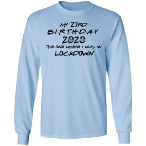 My 23rd Birthday 2020 The One Where I Was In Lockdown T Shirts Hoodies Long Sleeve 4