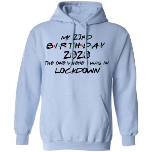 My 23rd Birthday 2020 The One Where I Was In Lockdown T Shirts Hoodies Long Sleeve 7