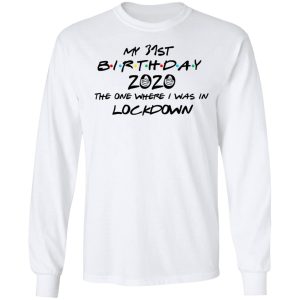 My 31st Birthday 2020 The One Where I Was In Lockdown T Shirts Hoodies Long Sleeve 3