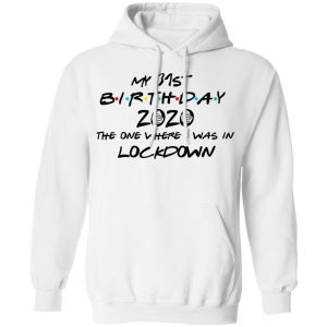 My 31st Birthday 2020 The One Where I Was In Lockdown T Shirts Hoodies Long Sleeve 6