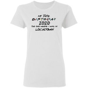 My 35th Birthday 2020 The One Where I Was In Lockdown T Shirts Hoodies Long Sleeve 11