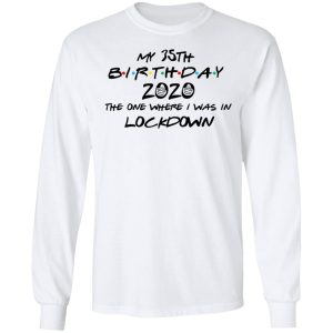 My 35th Birthday 2020 The One Where I Was In Lockdown T Shirts Hoodies Long Sleeve 3