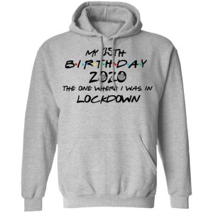 My 35th Birthday 2020 The One Where I Was In Lockdown T Shirts Hoodies Long Sleeve 5