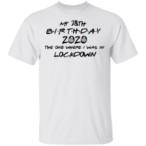 My 38th Birthday 2020 The One Where I Was In Lockdown T Shirts Hoodies Long Sleeve 8