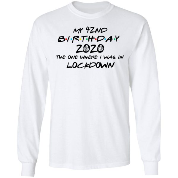 My 42nd Birthday 2020 The One Where I Was In Lockdown T-Shirts, Hoodies, Long Sleeve