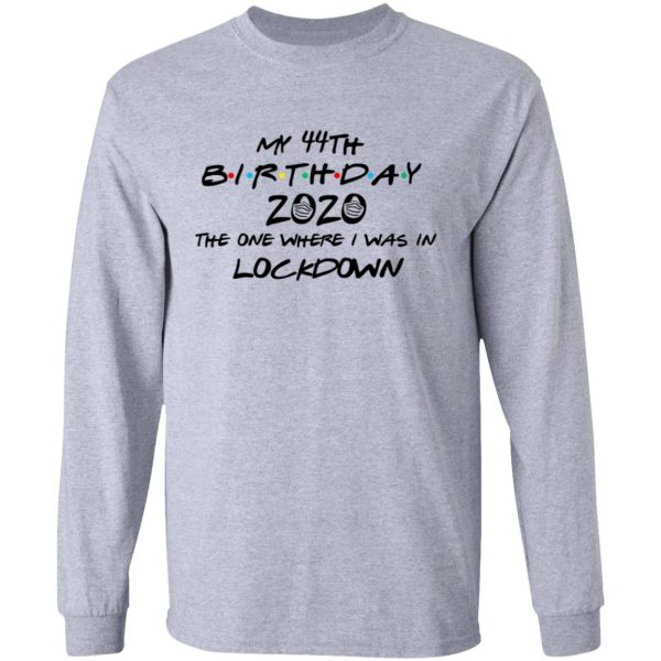 My 44th Birthday 2020 The One Where I Was In Lockdown T-Shirts, Hoodies, Long Sleeve
