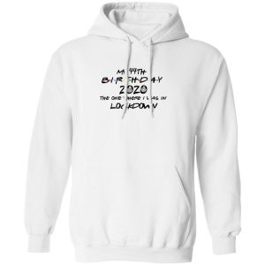 My 44th Birthday 2020 The One Where I Was In Lockdown T Shirts Hoodies Long Sleeve 6