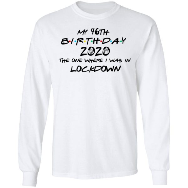 My 46th Birthday 2020 The One Where I Was In Lockdown T-Shirts, Hoodies, Long Sleeve