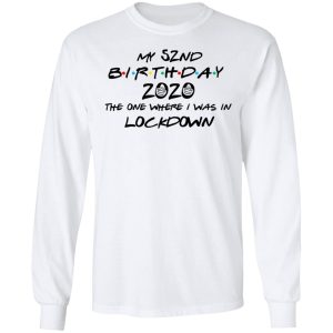 My 52nd Birthday 2020 The One Where I Was In Lockdown T Shirts Hoodies Long Sleeve 3