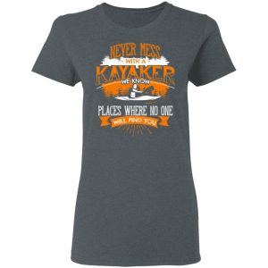 Never Mess With A Kayaker We Know Places Where No One Will Find You T Shirts Hoodies Long Sleeve 2