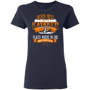 Never Mess With A Kayaker We Know Places Where No One Will Find You T Shirts Hoodies Long Sleeve 3