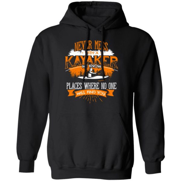 Never Mess With A Kayaker We Know Places Where No One Will Find You T-Shirts, Hoodies, Long Sleeve